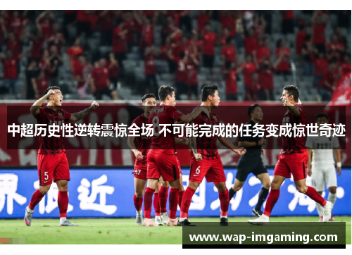中超历史性逆转震惊全场 不可能完成的任务变成惊世奇迹