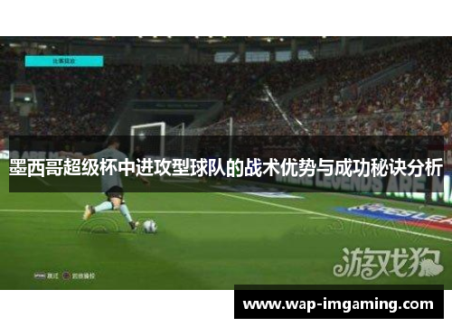 墨西哥超级杯中进攻型球队的战术优势与成功秘诀分析