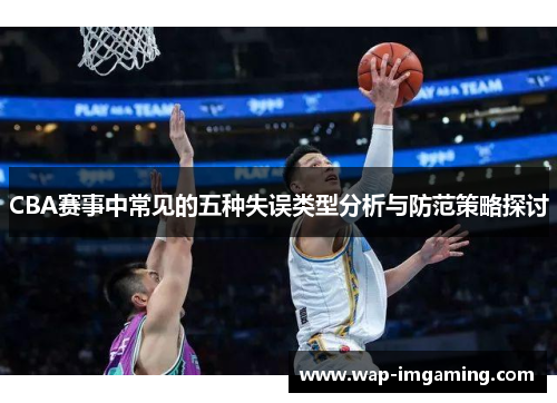 CBA赛事中常见的五种失误类型分析与防范策略探讨