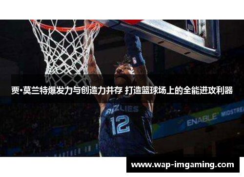 贾·莫兰特爆发力与创造力并存 打造篮球场上的全能进攻利器