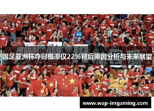 国足亚洲杯夺冠概率仅22%背后原因分析与未来展望