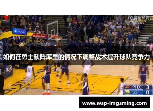 如何在勇士缺阵库里的情况下调整战术提升球队竞争力
