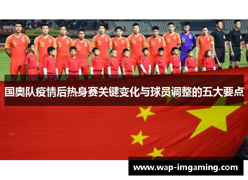 国奥队疫情后热身赛关键变化与球员调整的五大要点