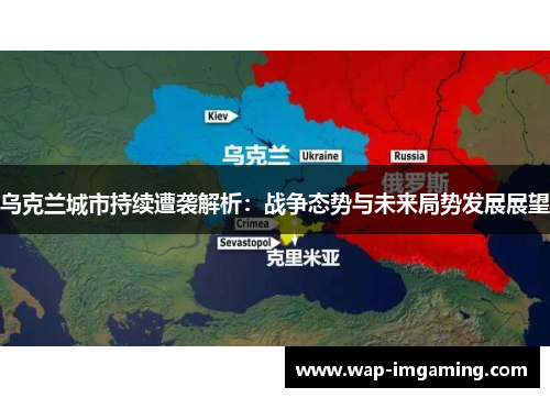 乌克兰城市持续遭袭解析：战争态势与未来局势发展展望