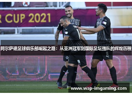 阿尔萨德足球俱乐部崛起之路：从亚洲冠军到国际足坛强队的辉煌历程
